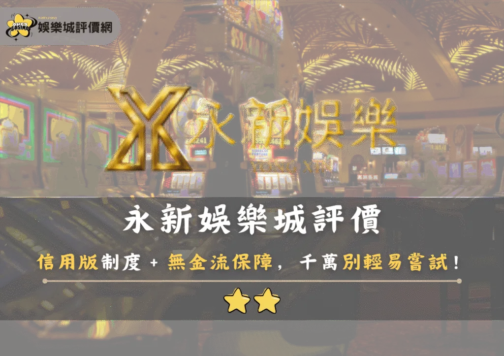 永新娛樂城評價警示：信用版制度＋無金流保障，千萬別輕易嘗試！