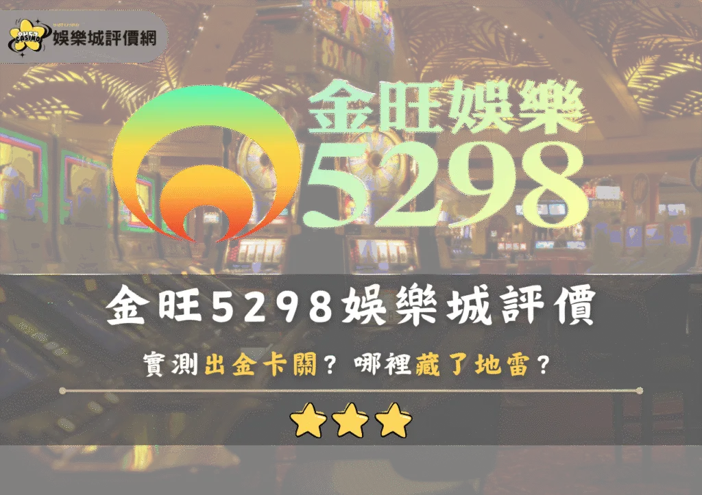 金旺5298娛樂城評價：實測出金卡關？哪裡藏了地雷？