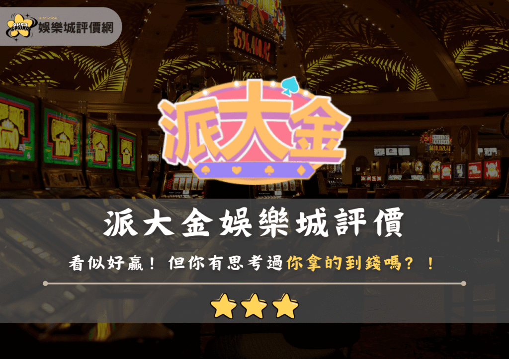 派大金娛樂城評價：看似好贏！但你有思考過你拿的到錢嗎？