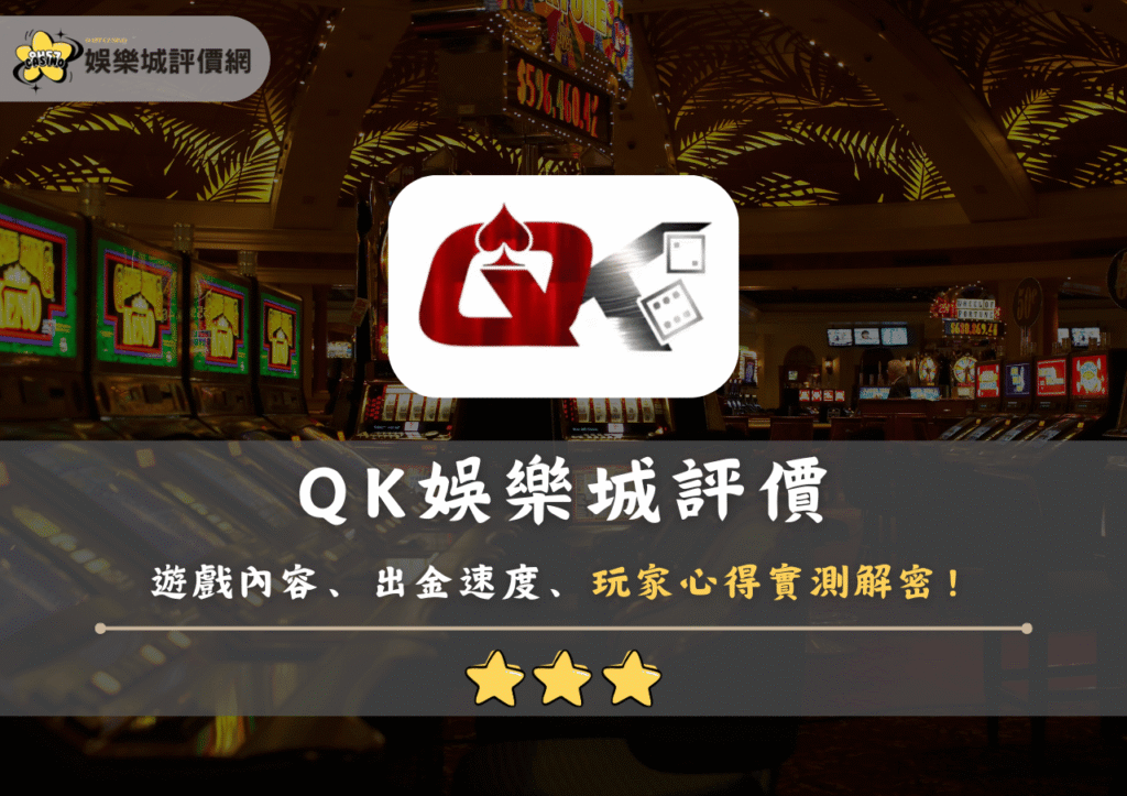 QK娛樂城評價：遊戲內容、出金速度、玩家心得實測解密！