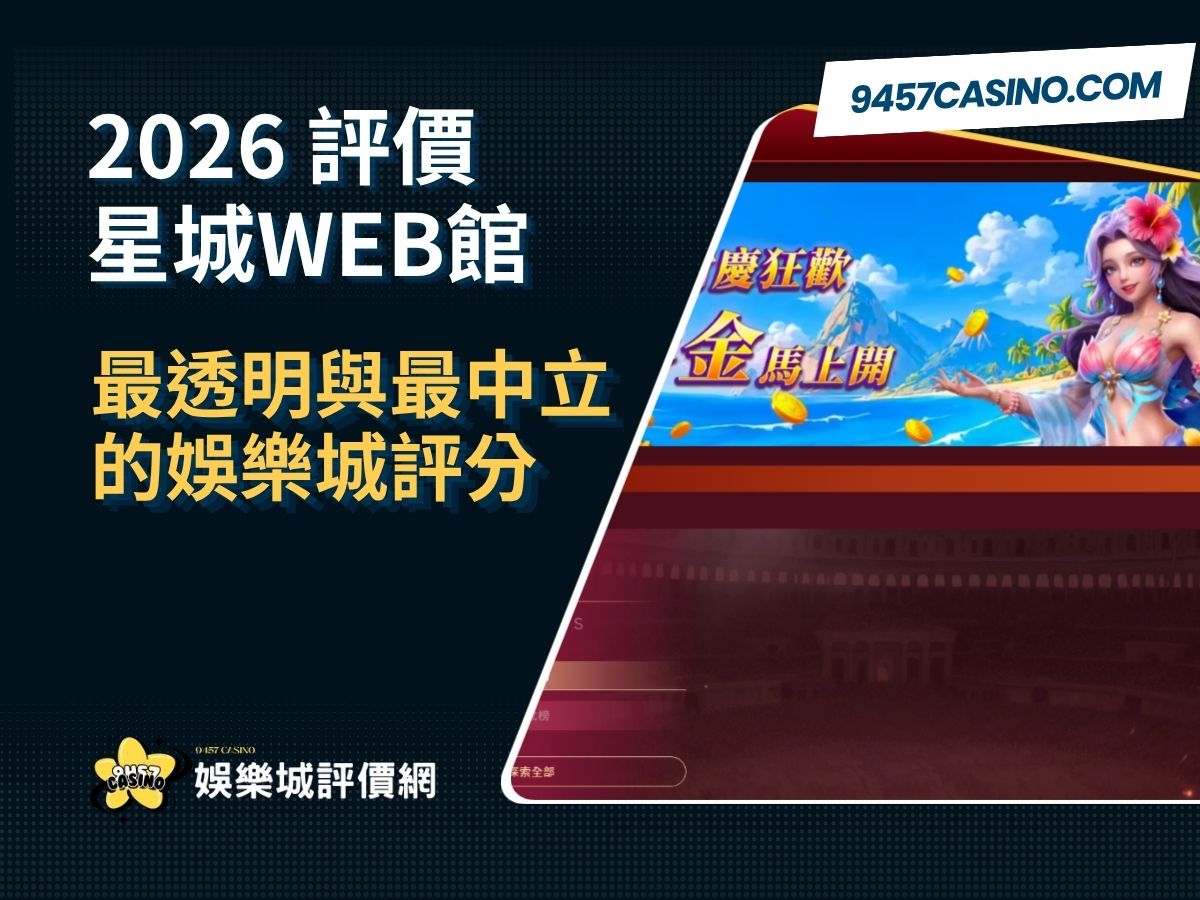 2026星城WEB館評價懶人包｜最透明與最中立的娛樂城評分 