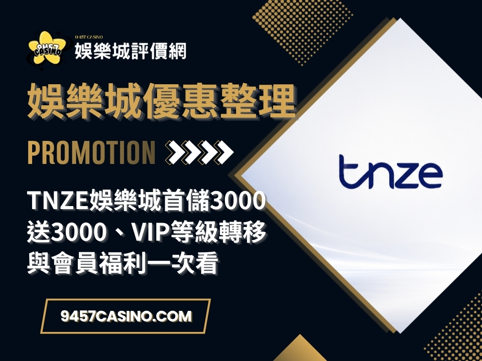 TNZE娛樂城首儲3000送3000、VIP等級轉移與會員福利一次看