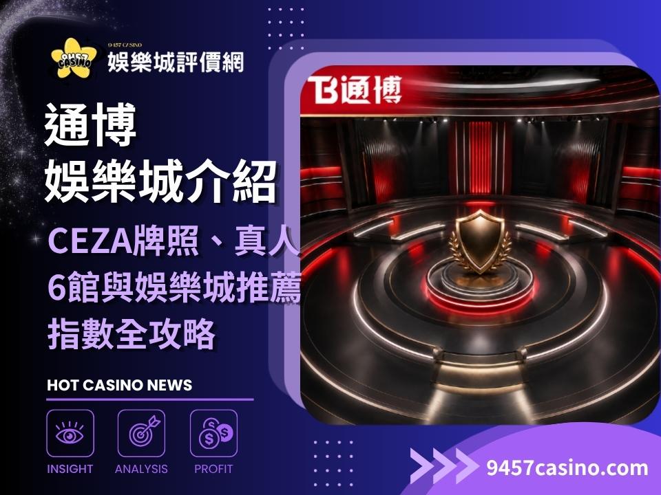 通博娛樂城介紹｜CEZA牌照、真人6館與娛樂城推薦指數全攻略